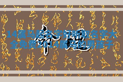 14属马起名字好听_ 🐊 取名 📤 字大全免费2014属马的男孩子