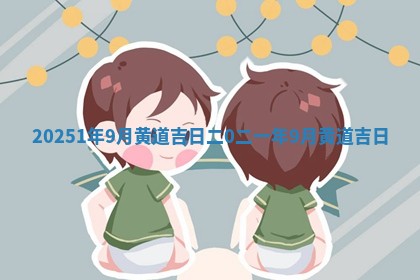 20 🕘 251年9月黄道吉日 二0 😏 二一年9月黄道吉日