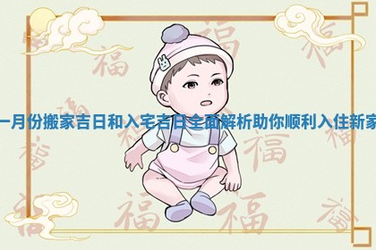 一月份搬家吉日和入 💨 宅吉日全面解 🏛 析助你顺利入住新家
