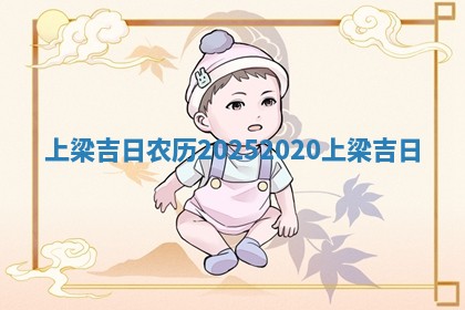 上梁吉 ❓ 日农历2025 2020上梁 🙄 吉日