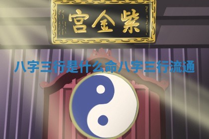 😛 八字 ⏹ 三行是什么命 八字三行流通 😛 八字 ⏹ 三行是什么命 八字三行流通