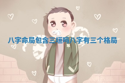 八 🐾 字命局包含三垣吗 八 🖐 字有三个格局