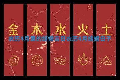 农历4月里的结 📤 婚吉日_ 📊 农历4月结婚日子