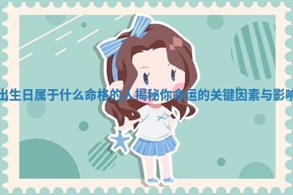 出生日属于 🥦 什么命格的人揭秘你命运的关键因素与 🧜 影响