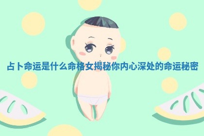占卜命运 🥝 是什么命格女揭秘你内心深 🆑 处的命运秘密 占卜命运 🥝 是什么命格女揭秘你内心深 🆑 处的命运秘密
