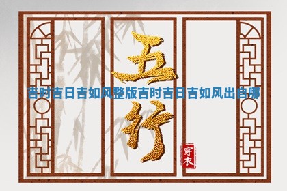 吉时 🎬 吉日吉如风整版 🛃 吉时吉日吉如风出自哪