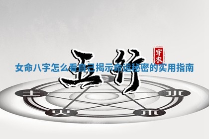 女命八字怎么看自己揭示命 🏝 运秘密的实 🐃 用指南