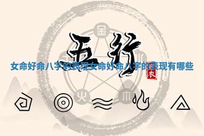 女命好命八字的表现 女命好命八 🛬 字的表现有哪些 🥏