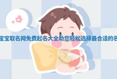 好宝宝取名网免费起名大 ♍ 全 助您轻松选择最合适的 🚚 名字