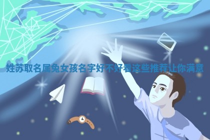 姓苏取名属兔 👶 女孩名字好不好看这些推荐 🐹 让你满意