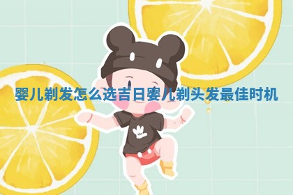 婴儿剃发怎么 🐎 选吉日 婴儿剃头发 🐫 最佳时机
