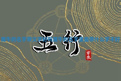 属牛 🐪 的名字带文字好 🗨 吗 属牛的名字里面带什么字不好