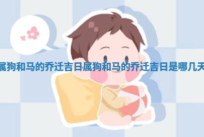 属狗和马的乔迁吉日 属狗 ⚾ 和马 🏦 的乔迁吉日是哪几天