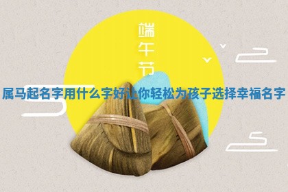 属马起名字用什么 👶 字好 ️ 让你轻松为孩子选择幸 ☁ 福名字