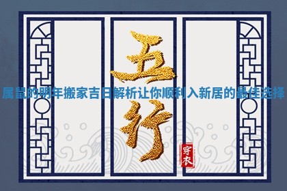 😬 属鼠的明年搬家吉日解析让你顺利入新居的 🆔 最佳选择