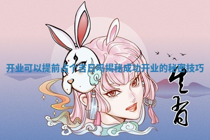 开业可以提前占个吉日吗揭秘成 🚡 功开业 👥 的秘密技巧
