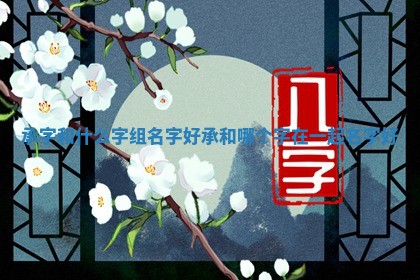 承字和什么字 🐍 组名字 🍛 好 承和哪个字在一起名字好
