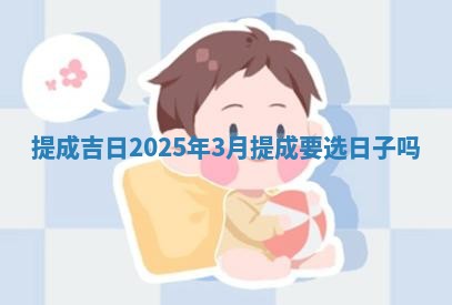提成吉日 👁 2025年3月 提成 🌺 要选日子吗