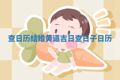 查日 🚨 历结 🌃 婚黄道吉日_查日子日历