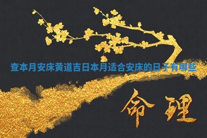 查本月安床黄道吉日_本月适合 💗 安床的 🐭 日子有哪些