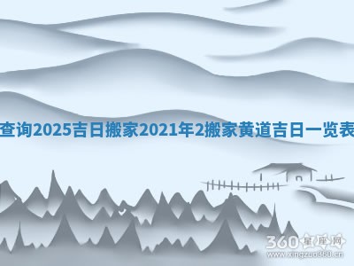 查询2025吉日搬家_2 🎐 021年2 🐈 搬家黄道吉日一览表