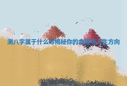 测八字属于什么命 ⏳ 揭秘你的命理与人生 😺 方向