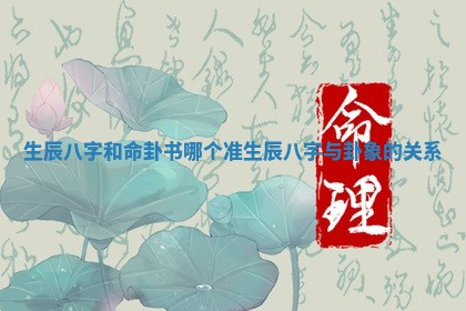 生辰八字 📜 和命卦书哪个 🐢 准_生辰八字与卦象的关系
