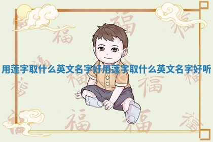 用莲字取什么英文名字 ⛔ 好_用莲字取什么英文名 🍋 字好听