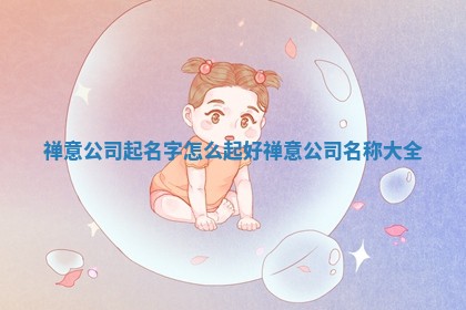禅意公司起名字怎么起好 ⛸ _禅意公司名称大 🚣 全