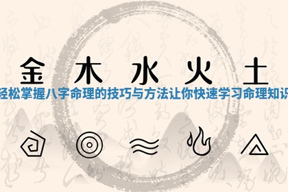轻松 🧤 掌握八字命理的技巧与方法让你快 ⛰ 速学习命理知识