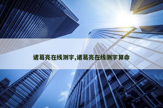 诸葛亮在线测字,诸葛亮在线测字算命